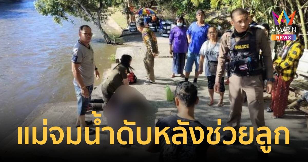แม่ลงไปช่วยลูกจมน้ำ สุดท้ายตัวเองไหลตามน้ำกว่า 3 กม.เสียชีวิต
