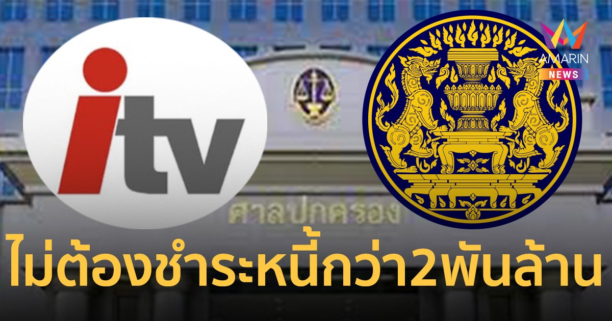 สิ้นสุดแล้ว!  ศาลปกครองสูงสุด พิพากษา ITV ไม่ต้องชำระหนี้กว่า 2 พันล้าน   