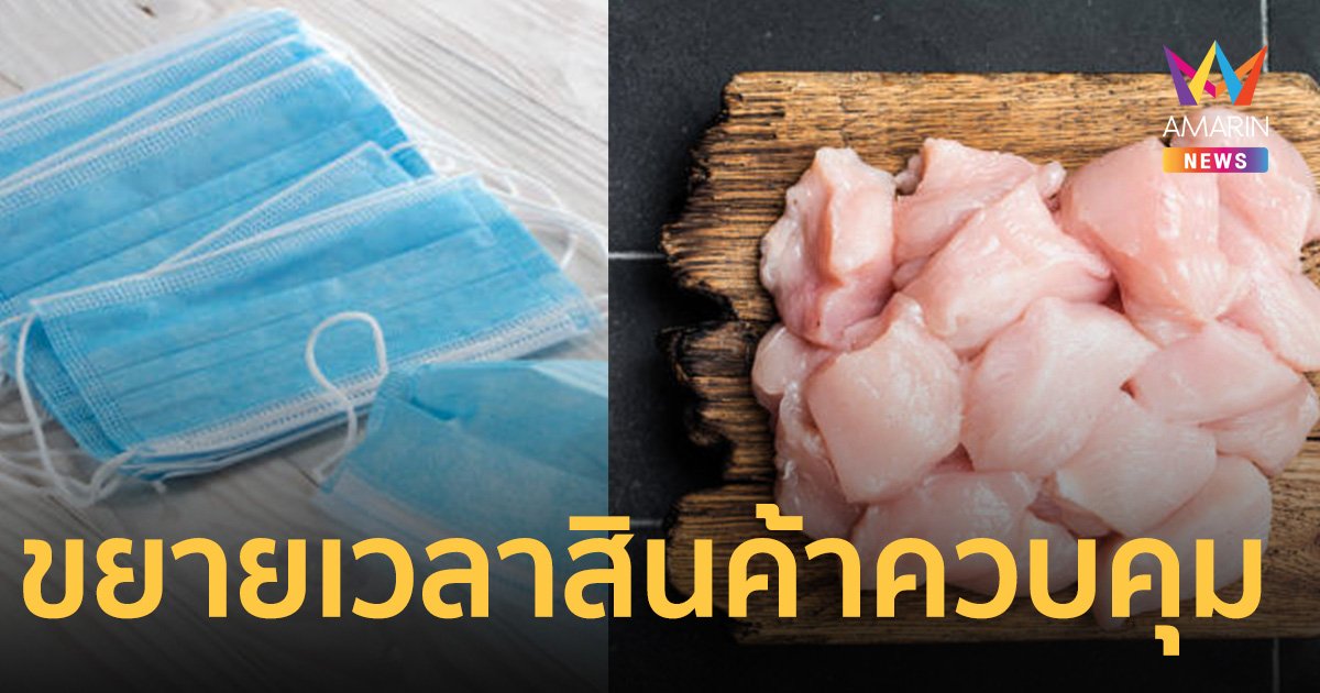 ครม.ต่อขยาย​ สินค้าควบคุม​ 5 ชนิด​ เนื้อไก่​ -​ หน้ากากอนามัย​ ถึง​ 29  มิ.ย.​ 67 