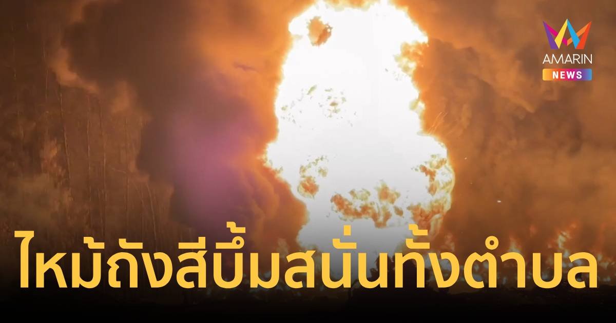 ไฟไหม้ถังสี เสียงระเบิดดังสนั่นไปทั้งตำบล