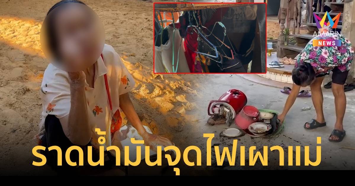 ลูกชายคลุ้มคลั่งใช้น้ำมันราดจะเผาแม่ทั้งเป็น