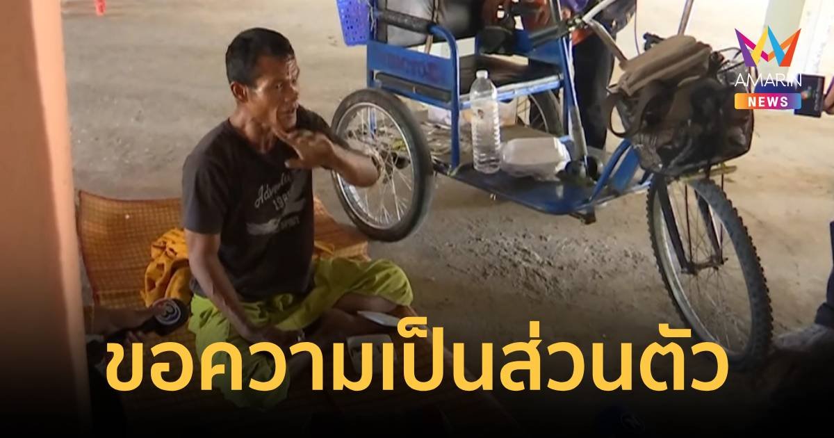 ชายพิการโยกสามล้อ ขอความเป็นส่วนตัวบอกสื่อพบกันที่กรุงเทพพรุ่งนี้