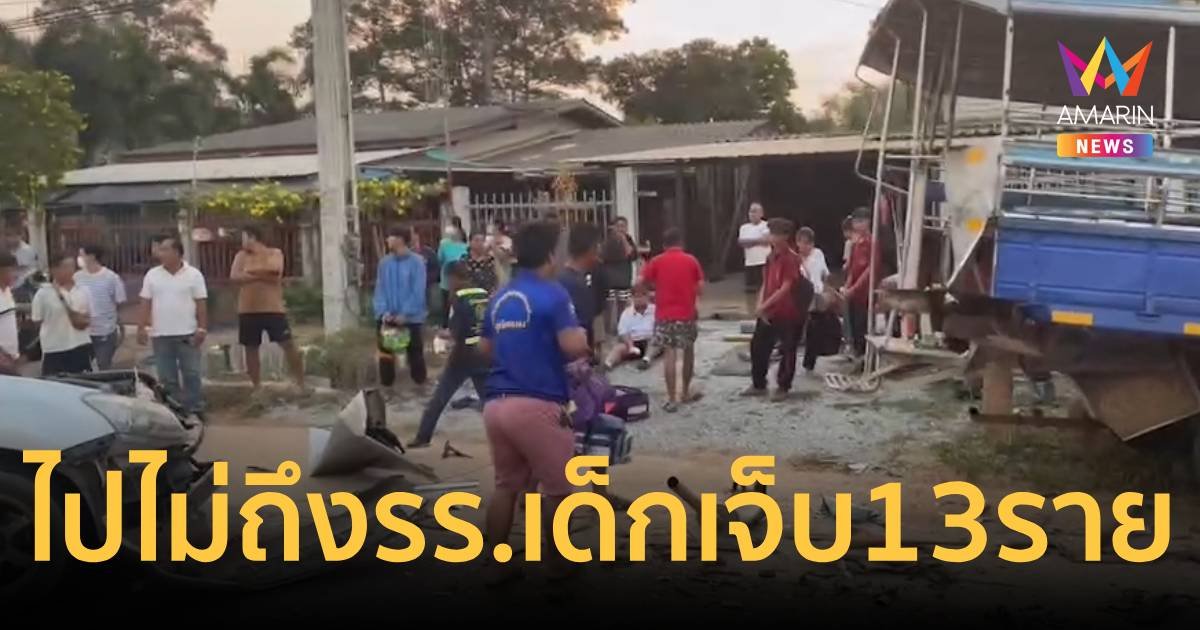 ไปไม่ถึงโรงเรียน กระบะเฉี่ยวรถบรรทุกนักเรียน บาดเจ็บ 13 ราย