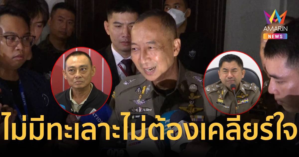 บิ๊กต่อ ลั่น ตำรวจไม่ได้ทะเลาะกัน ไม่ต้องเรียก 2 บิ๊กเคลียร์ใจ