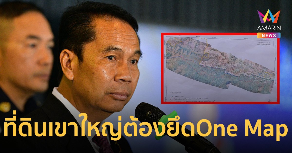 สุทิน ลั่นรัฐบาลต้องยึด One Map ปมขัดแย้ง ที่ดิน ส.ป.ก.เขาใหญ่