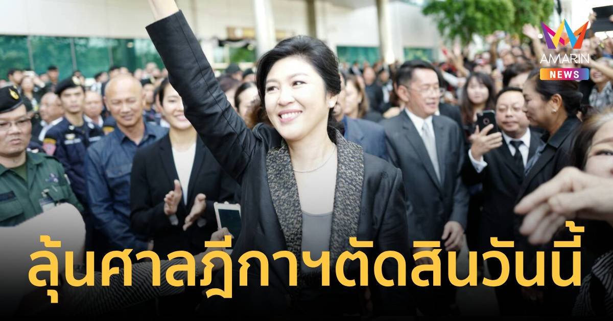 ยิ่งลักษณ์ ลุ้นวันนี้ ศาลฎีกาฯ อ่านคำพิพากษา คดีจัดงบอีเวนต์ 240 ล้านบาท