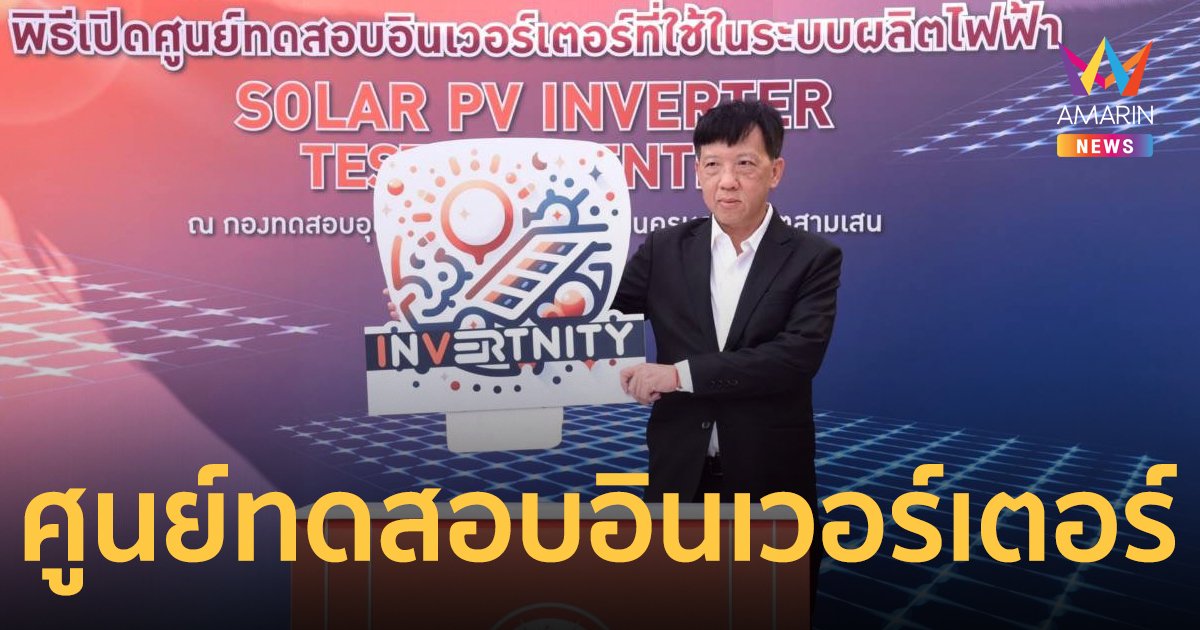 MEA เปิดตัวศูนย์ทดสอบอินเวอร์เตอร์ (Inverter) ที่ใหญ่ที่สุดของประเทศไทย