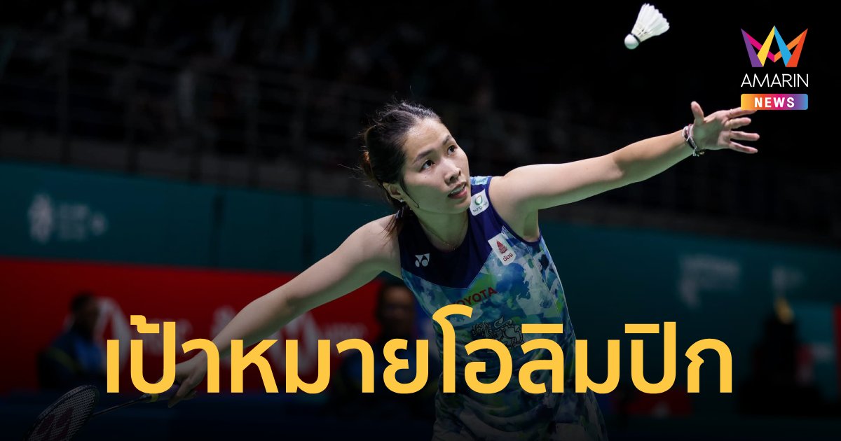 "เมย์ รัชนก" กับภารกิจโอลิมปิกเกมส์ครั้งสุดท้าย ตั้งเป้าคว้าเหรียญ ปารีส 2024