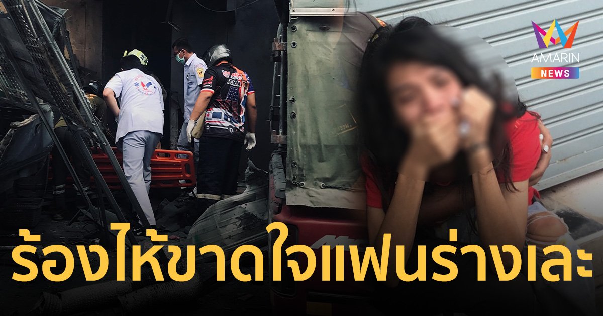 แฟนสาวร่ำไห้แทบขาดใจ แฟนหนุ่มร่างเละ ถังออกซิเจนบึ้มกลางกรุง