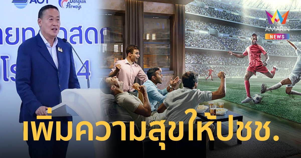 นายกฯ ลั่นเพิ่มความสุขให้ประชาชน ดูฟรีถ่ายทอดสด ฟุตบอลยูโร 2024