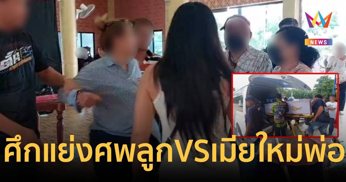 วุ่นศึกแย่งศพ ลูก-เมียใหม่พ่อ ญาติฝั่งคนตายผสมโรง