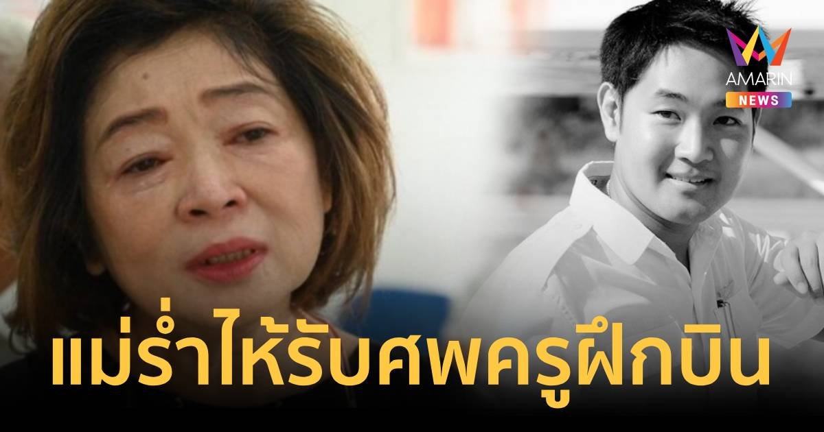 แม่ร่ำไห้ รับศพครูฝึกนักบิน ยังทำใจไม่ได้ แต่ภูมิใจในตัวลูกมาก