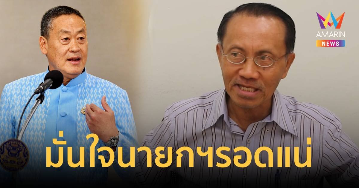 นักวิชาการมข.มั่นใจ "เศรษฐา" รอดแน่ ไม่เช่นนั้นล้มทั้งกระดาน