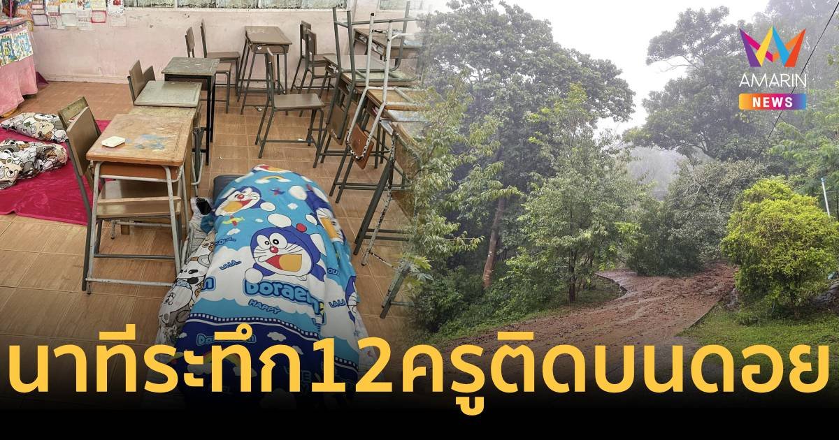 ระทึก ครู 12 คนติดอยู่บนดอย ดินสไลด์ปิดทางหนีไม่ทัน
