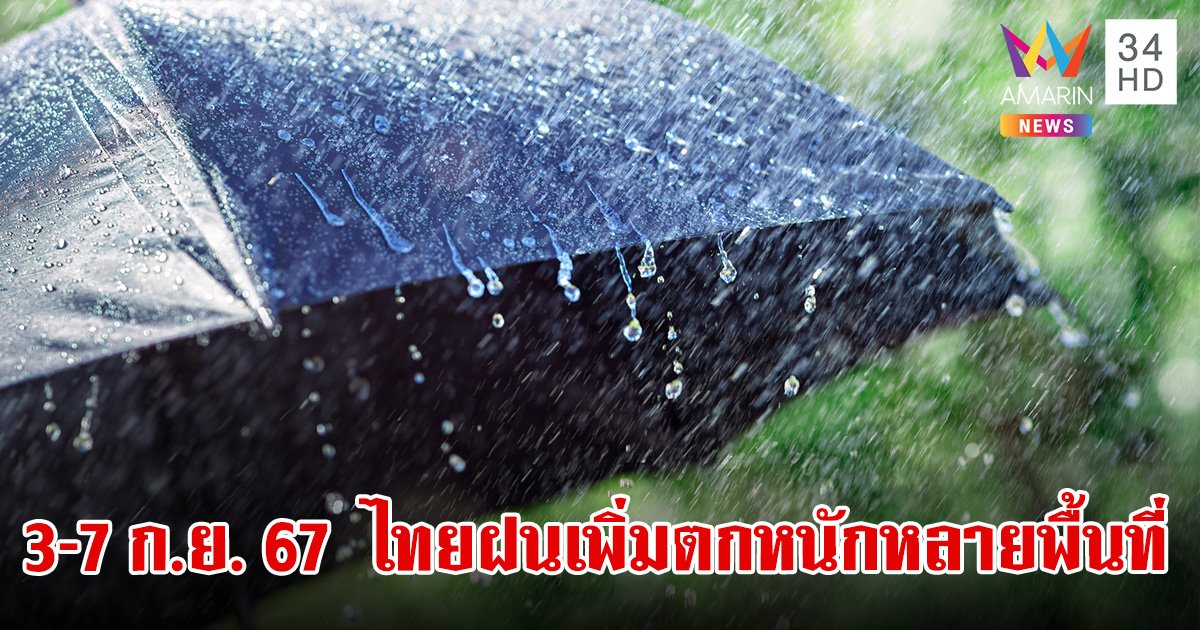 อุตุฯ ประกาศฉบับ 1 ไทยมีฝนเพิ่ม ตกหนักบางพื้นที่ ระวังน้ำท่วมฉับพลัน น้ำป่า 3-7 ก.ย. 67