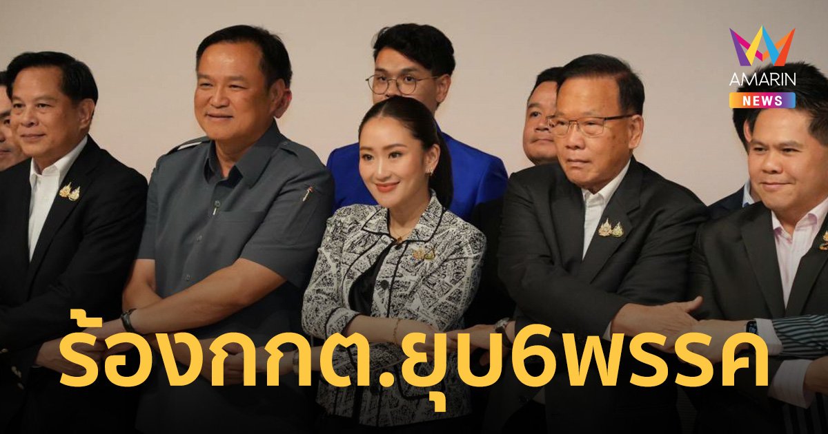 หอบเรื่องยื่น กกต. ร้องยุบ 6 พรรค เข้าพบ “ทักษิณ” ก่อนตั้งรัฐบาลส่อครอบงำ