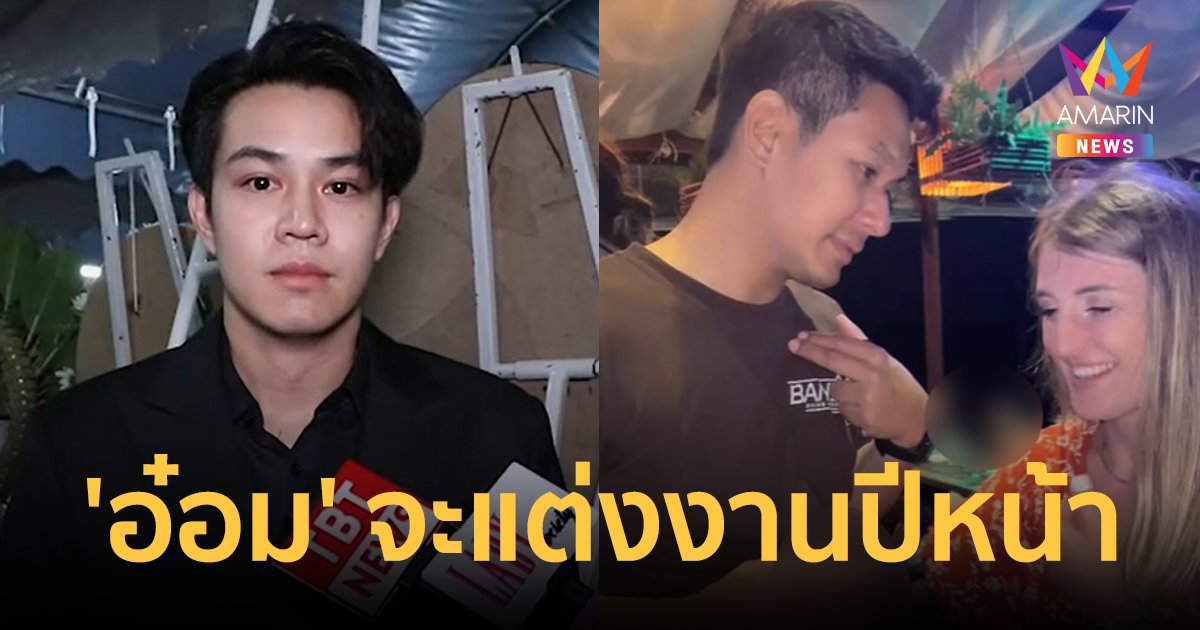 "ไต้ฝุ่น ตากเพชร" เผย "อ๋อม อรรคพันธ์" เตรียมแต่งงานกับ "ดาเรีย" ภรรยาปีหน้า