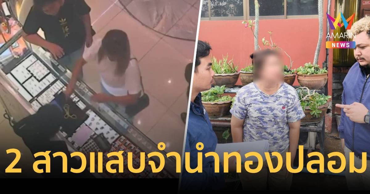 รวบ “สองสาวแสบ”ตระเวนจำนำทองปลอม ใช้ข้อต่อทองแท้ตบตาร้านทอง