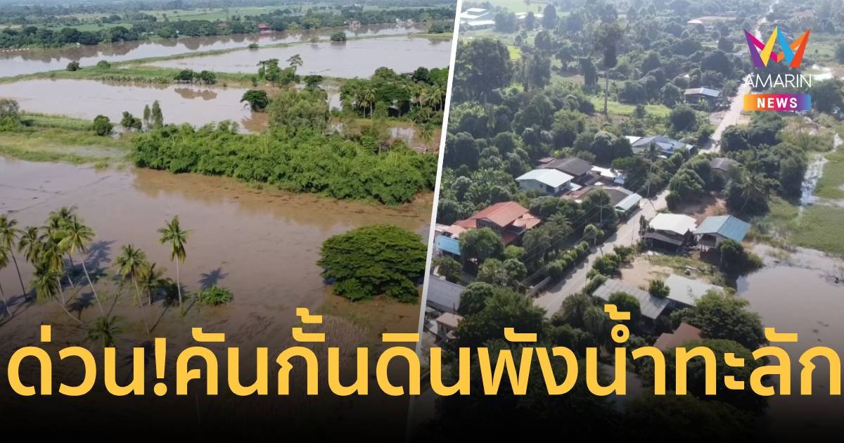 ด่วน!คันดินกั้นน้ำพัง ทะลักท่วมกว่า 100 ครัวเรือน