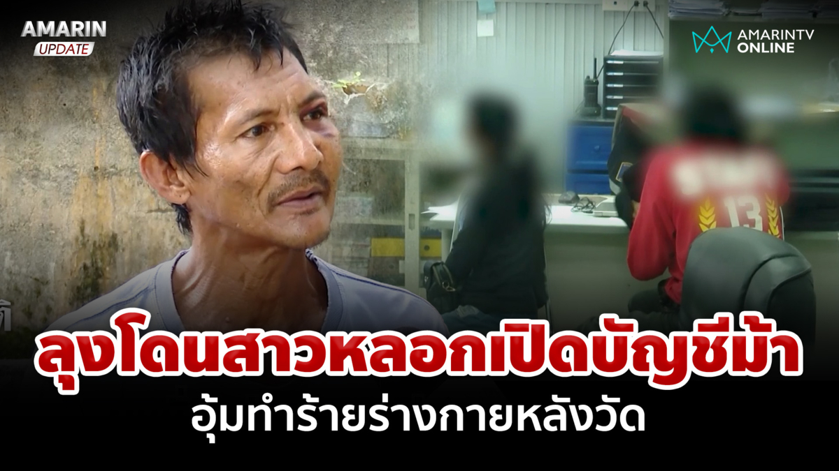 ลุงโดนสาวหลอกเปิดบัญชีม้า อุ้มทำร้ายร่างกายหลังวัด