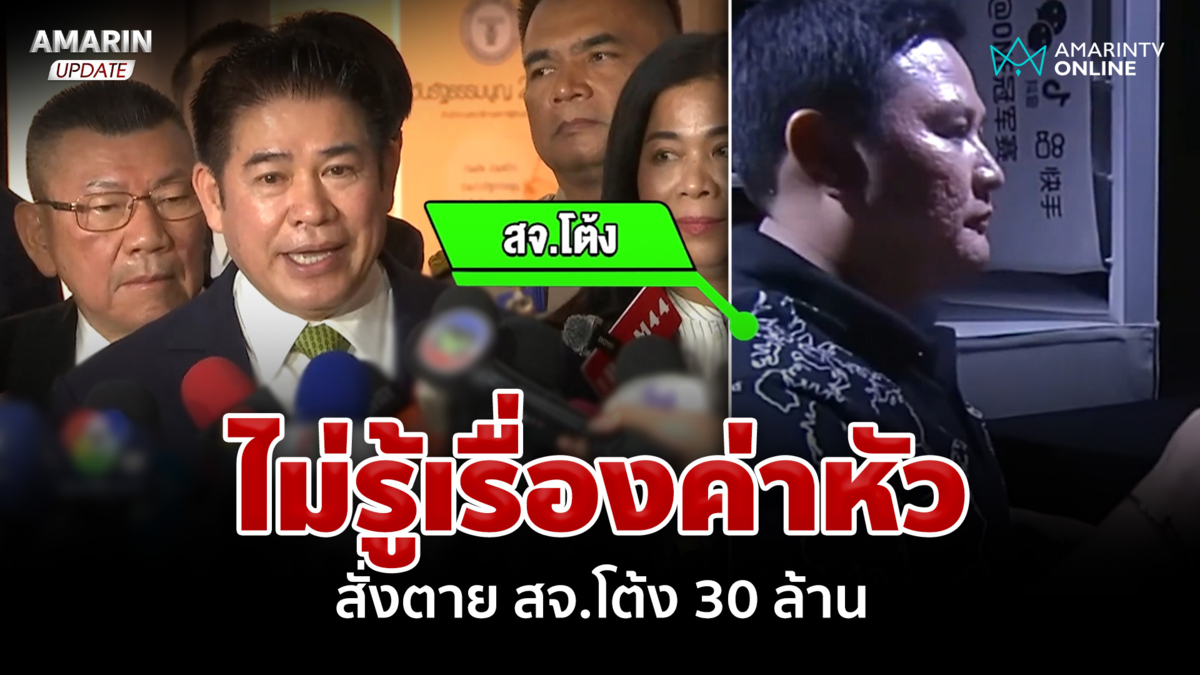 "ธรรมนัส" ยันไม่รู้เรื่องค่าหัว สั่งตาย สจ.โต้ง 30 ล้าน