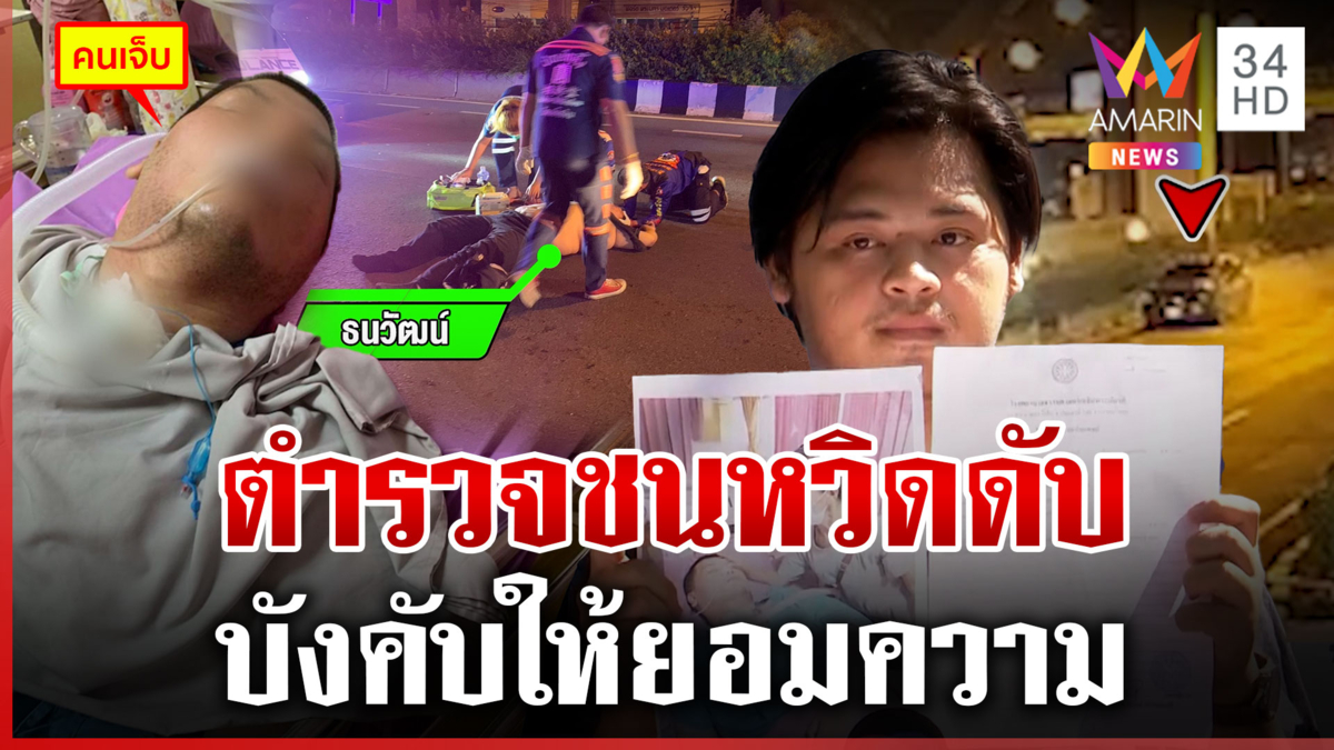 ตำรวจชนคนสาหัส โบ้ยคนเจ็บหนีด่าน ครอบครัวหาหลักฐานสู้คดี 