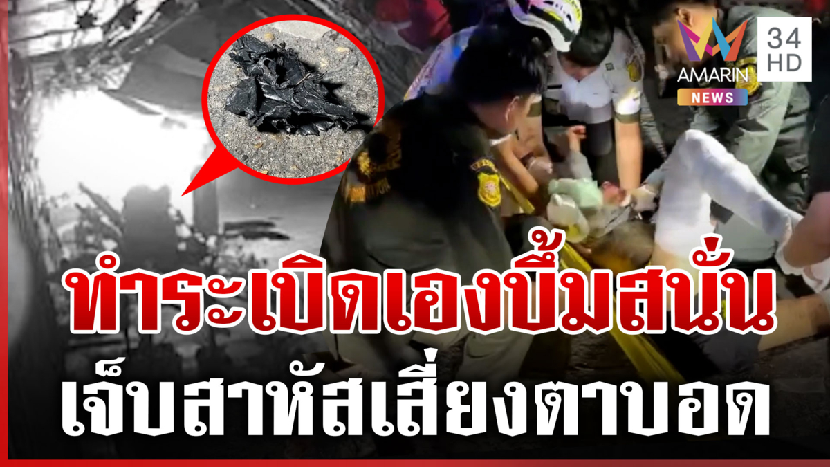 ชนวนระเบิดบึ้มสนั่น หนุ่ม 27 เสี่ยงตาบอด วางปุ๊บตูมเลือดโชก