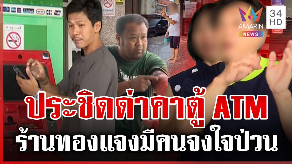หนุ่มงง! กด ATM โดนร้านทองด่า เหยื่อโผล่เพิ่มเคยโดนทำร้ายเส้นเลือดแตก