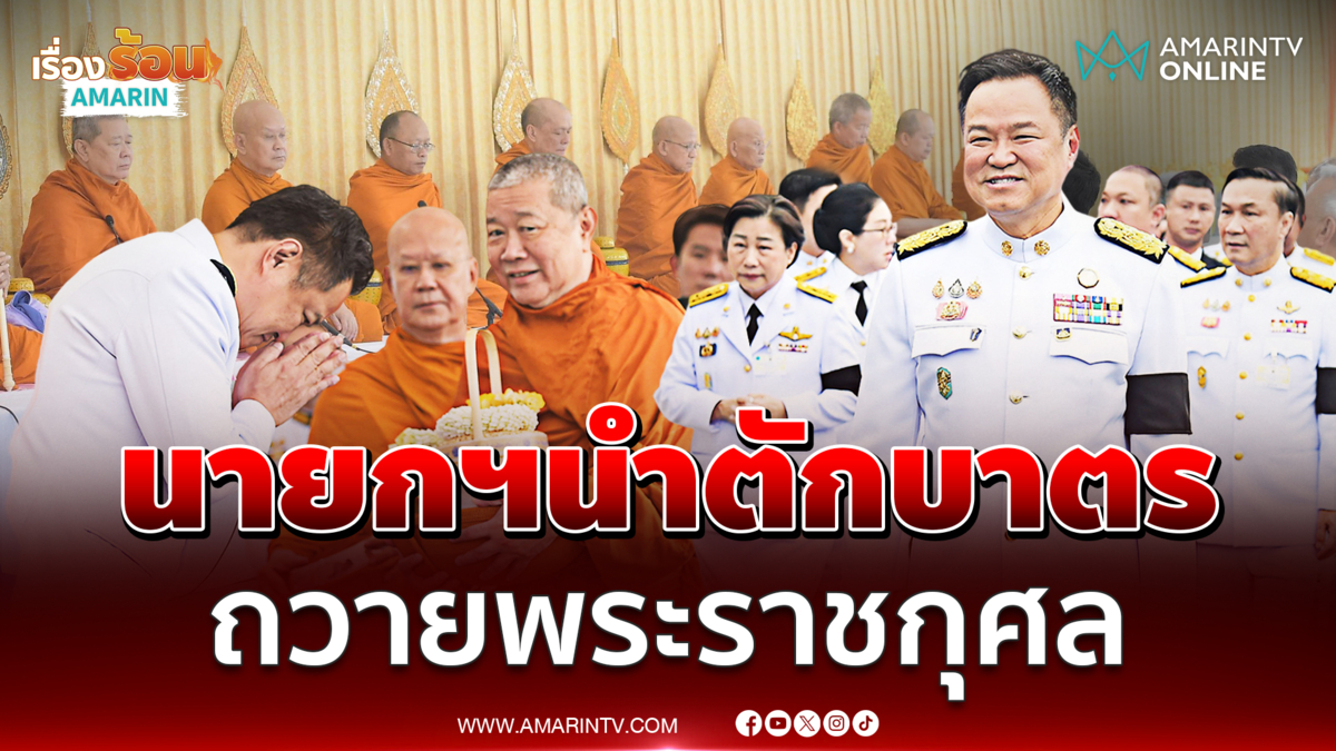 นายกฯ ทำบุญตักบาตรถวายพระราชกุศล เนื่องในวันเฉลิมพระชนมพรรษา 28 ก.ค.69