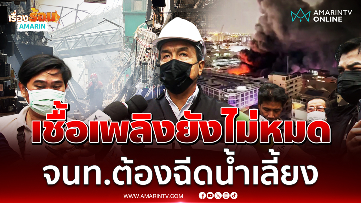 ชัชชาติอัปเดตไฟไหม้คลองถมเซ็นเตอร์ เชื้อเพลิงยังไม่หมดต้องฉีดน้ำเลี้ยง