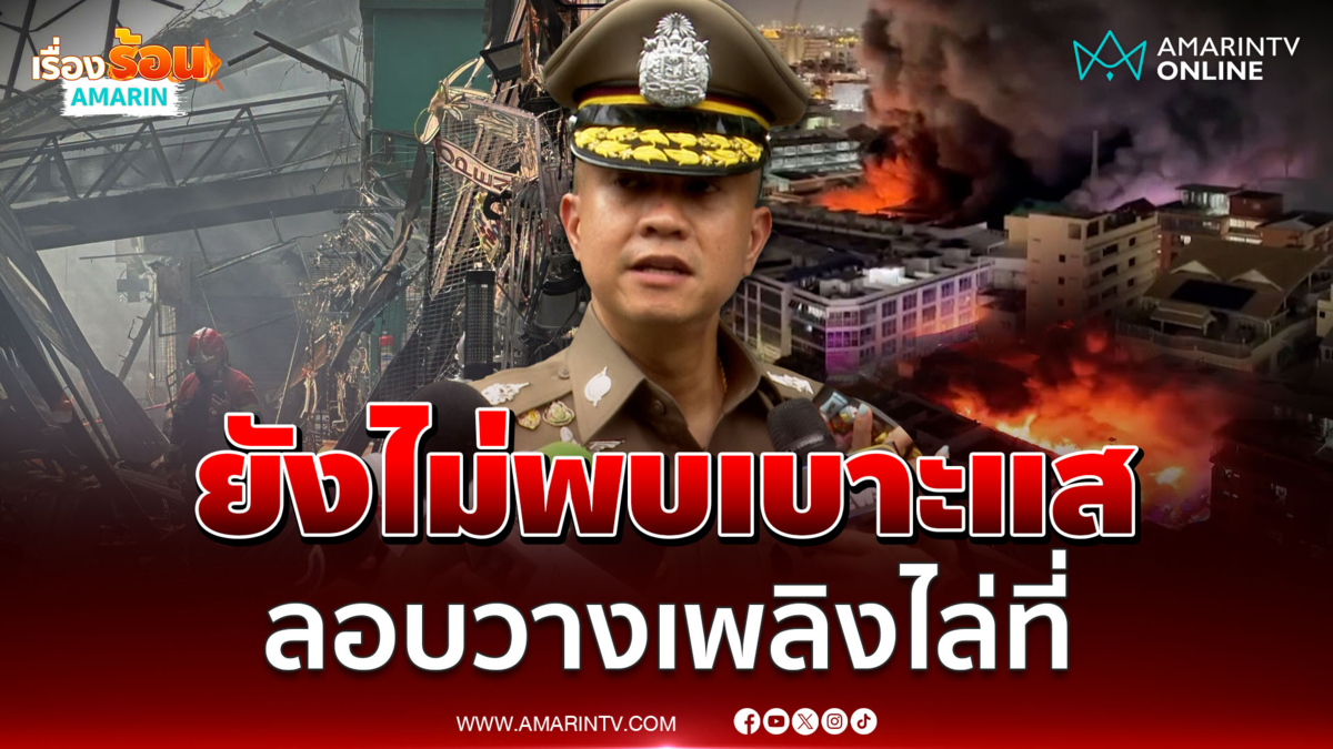 ผบก.น.6 ชี้ยังไม่พบเบาะแสลอบวางเพลิงไล่ที่ เหตุไฟไหม้คลองถม 