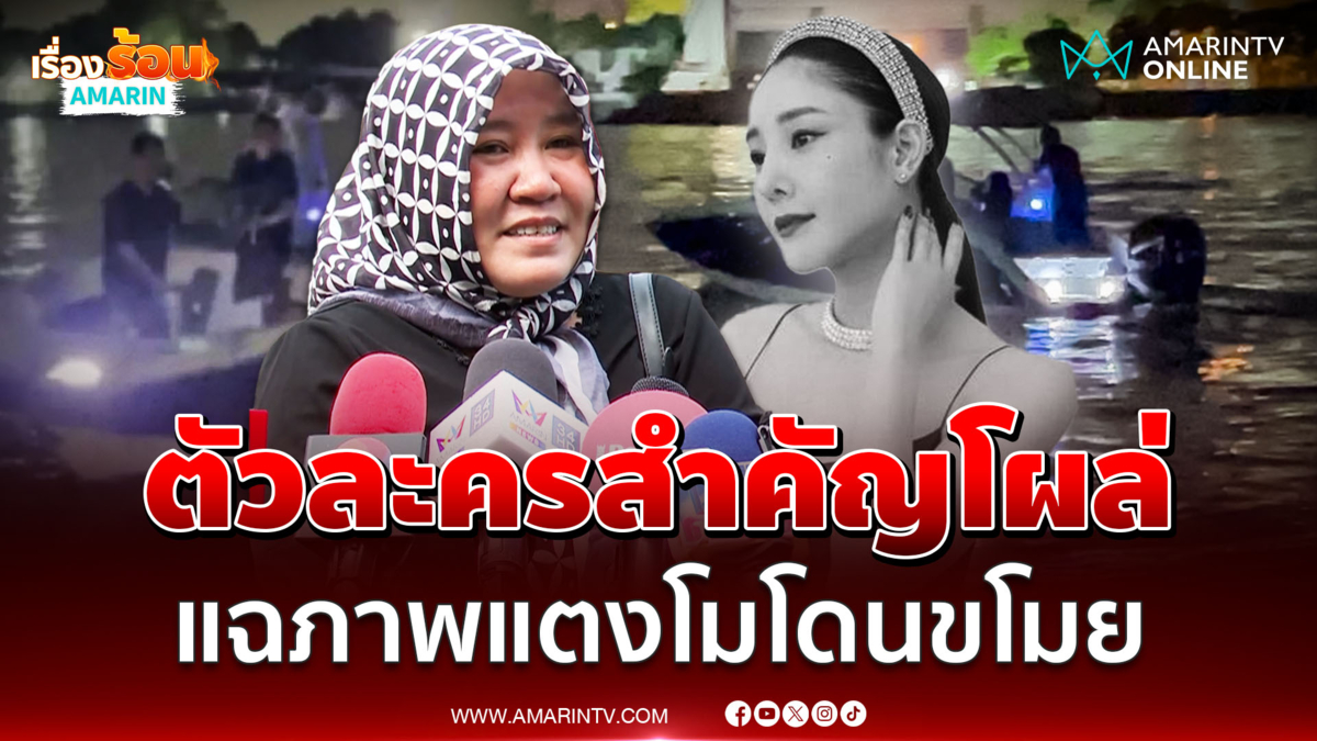 พยานคดีแตงโมตกเรือโผล่ยืนยันภาพถ่าย งงไปอยู่ในสำนวนตำรวจได้ยังไง