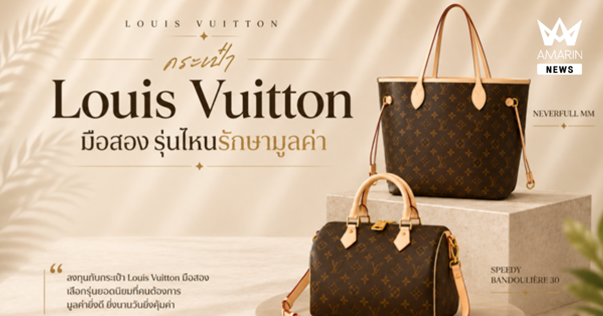 กระเป๋า Louis Vuitton มือสอง รุ่นไหนรักษามูลค่า พร้อมข้อควรรู้ก่อนซื้อ