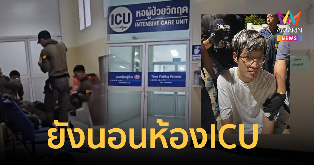 หมิงเฉิน ซัน หนุ่มจีนคลังแสง ยังนอนห้องICU ตำรวจเฝ้าดูแลใกล้ชิด