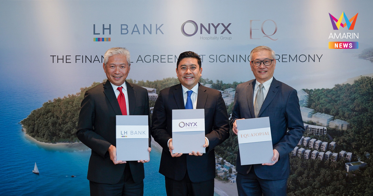 LH Bank สนันสนุนสินเชื่อ 1,800 ล้านบาท แก่ ออนิกซ์ ฮอสพิทาลิตี้ กรุ๊ป  เพื่อพัฒนาโครงการ "EQ Phuket" เสริมศักยภาพตลาดท่องเที่ยวในภูเก็ต