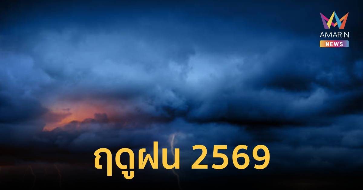 กรมอุตุนิยมวิทยา แถลงเข้าสู่ฤดูฝน 2569 อย่างเป็นทางการ 15 พ.ค. 2569