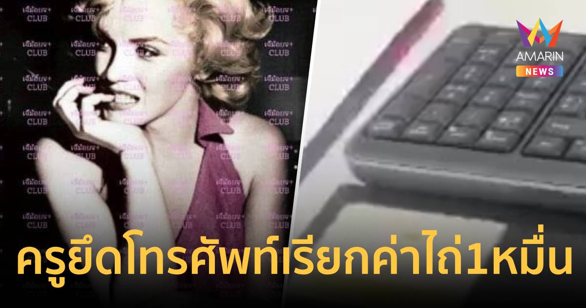 ฉาว! ครูยึดโทรศัพท์เรียกค่าไถ่หมื่นบาท ทำเด็กนราฯ สุดทนประกาศลาออก
