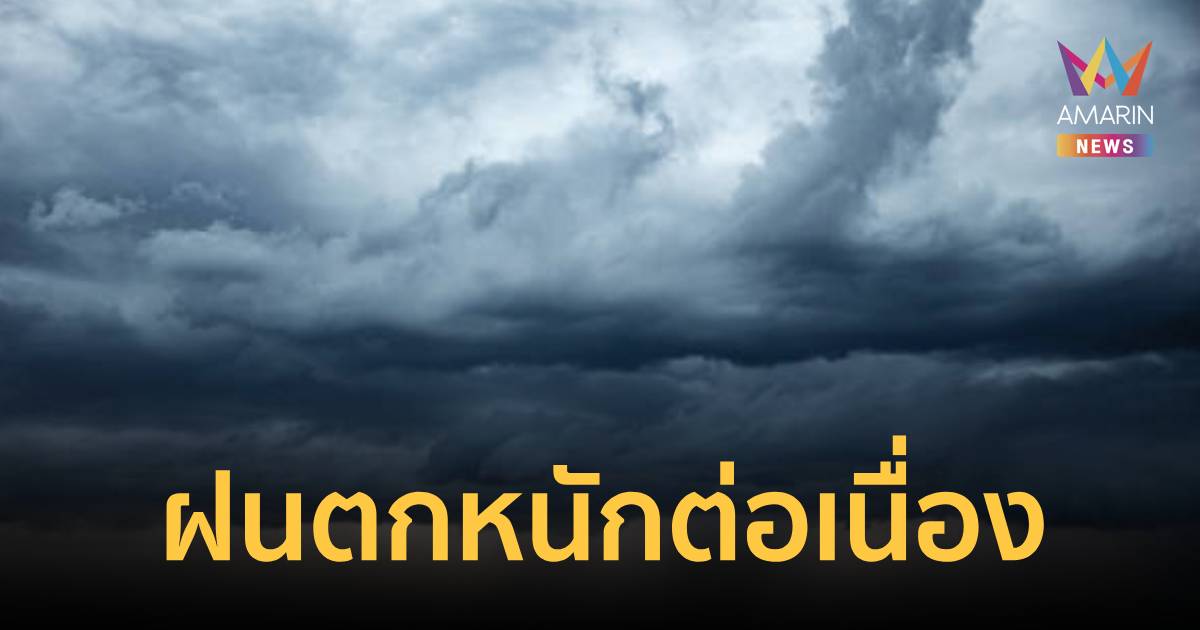 อุตุฯ เตือน ฝนตกหนักถึงหนักมาก ฉบับ 13 เช็ก 52 จังหวัด เสี่ยงเจอฝนหนัก