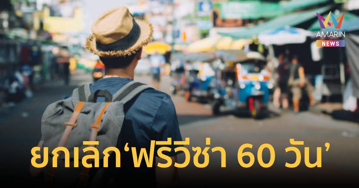 รมว.ท่องเที่ยวฯ เผย ครม.ยกเลิก ‘ฟรีวีซ่า 60 วัน‘ กลับไปใช้เกณฑ์เดิม