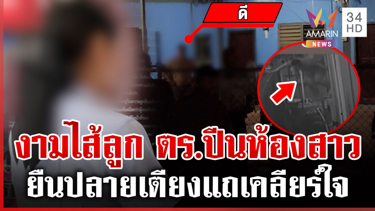 สาวผวาลูกตำรวจปีนห้องยืนจ้องปลายเตียง ขอเคลียร์ใจตอนตี 5