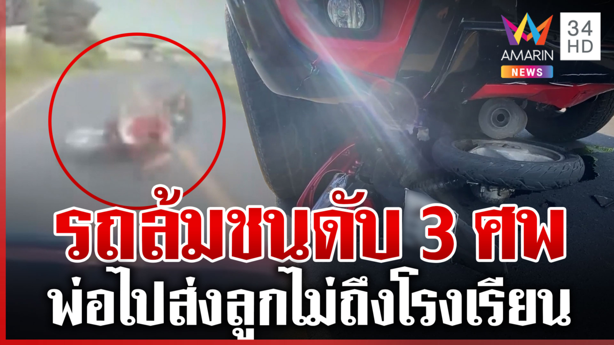 ไปไม่ถึงโรงเรียน! พ่อขี่ จยย.ไปส่งลูก เสียหลักล้มชนกระบะดับ 3 ศพ