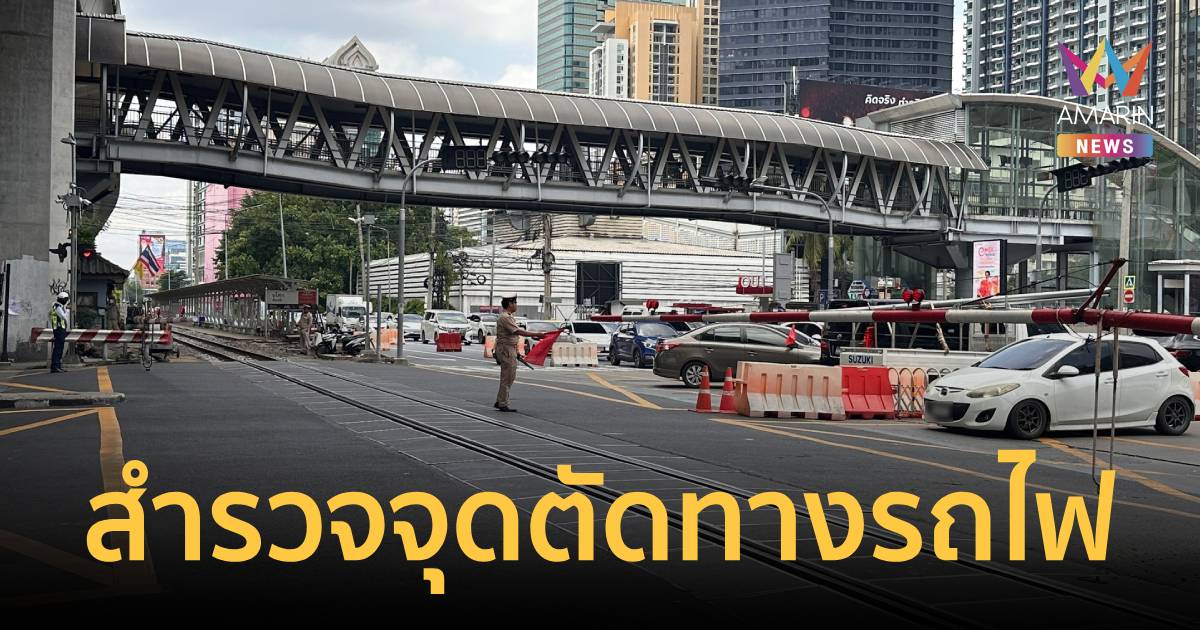 สำรวจจุดตัดทางรถไฟหลังผ่าน 7 วัน โศกนาฏกรรมรถเมล์ชนรถไฟ