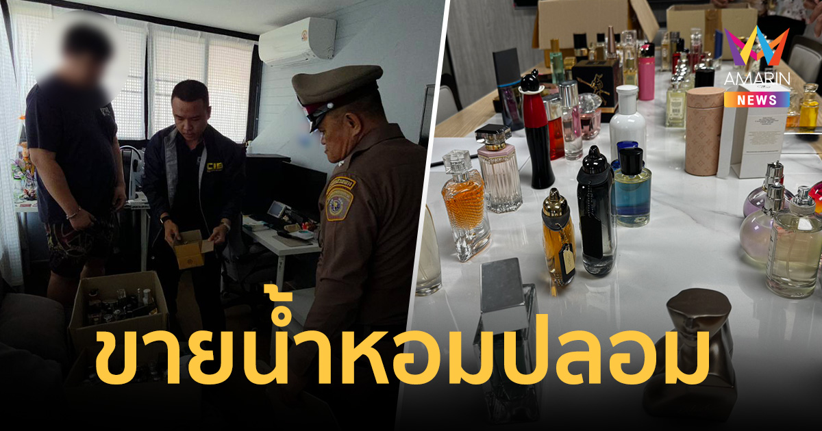 รวบพ่อค้าหัวใส ขายน้ำหอมปลอม ราคาชนช็อป เสี่ยงพังทั้งผิว-ปอด