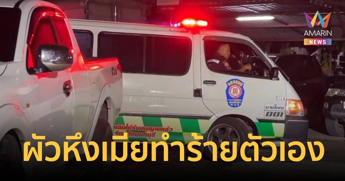 ผัวเมาหึงเมีย ขู่ทำร้ายตัวเองจนได้เลือด คาลานจอดรถโรงพัก