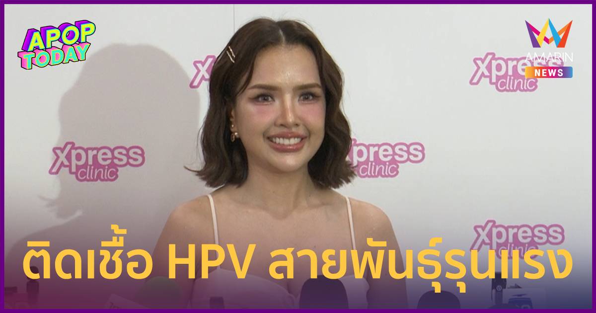ช็อก! “เจนนี่” เผยติดเชื้อ HPV สายพันธุ์รุนแรง 5 ปี วอนทุกคนรีบตรวจ