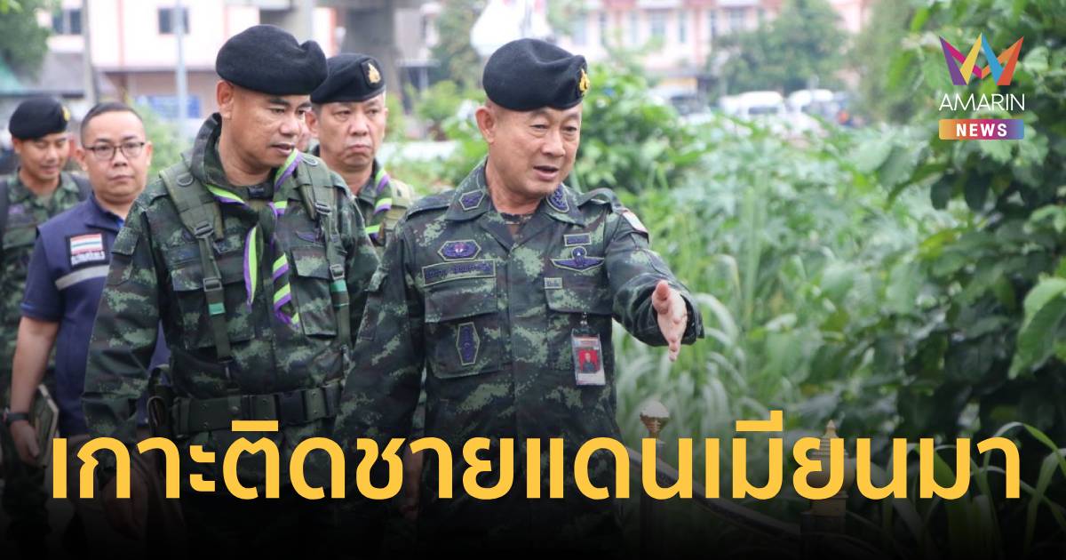 ผบ.กกล.นเรศวร สั่งทุกหน่วยตรึงกำลังเข้ม รับมือศึกเมียนมา