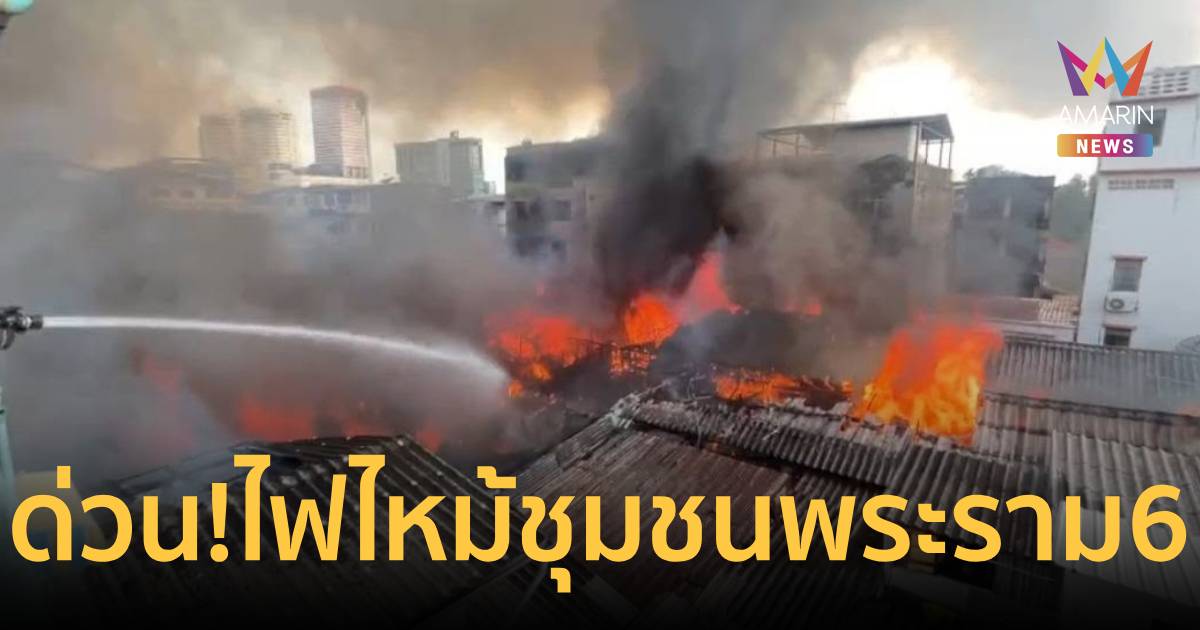 ด่วน! ไฟไหม้ชุมชนพระราม 6 ซอย 15 เร่งอพยพ-สกัดเพลิงวุ่น