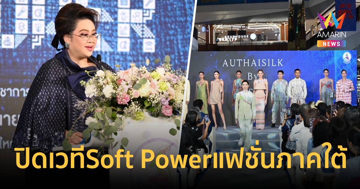 "ศุภมาส" ปิดเวทีSoft Powerแฟชั่นภาคใต้ ดันผ้าไทยจากชุมชนสู่ร