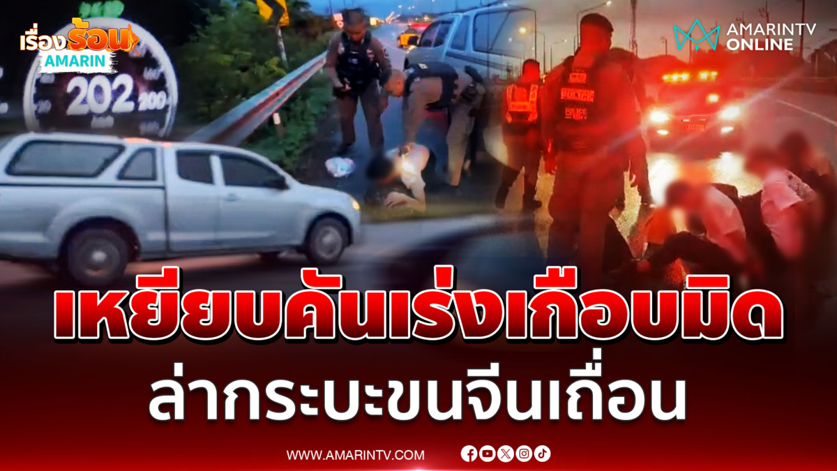 ระทึก! ตำรวจเหยียบคันเร่งเกือบมิด ล่ากระบะขนจีนเถื่อน 