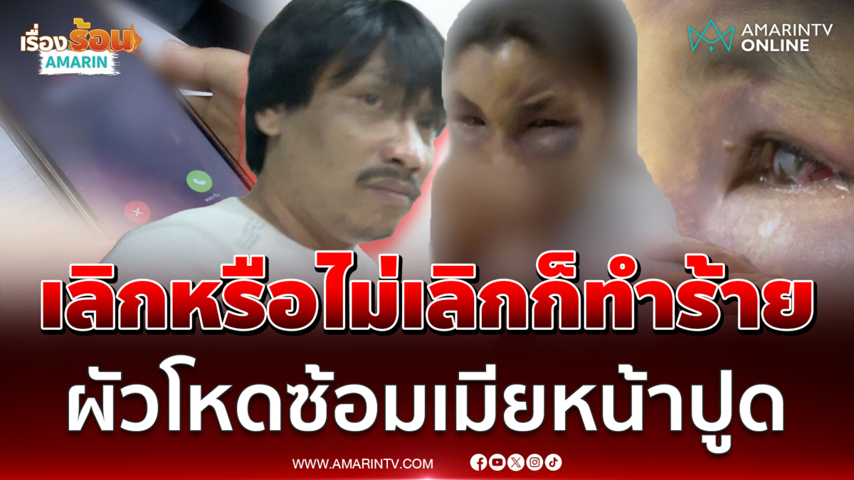 ซ้อมเพราะรัก? ผัวโหดซ้อมเมียหน้าปูด แฉทั้งขาย-เสพยา